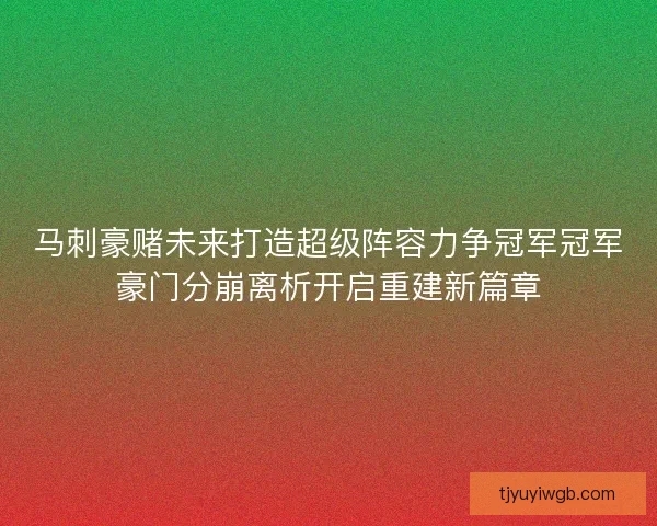 马刺豪赌未来打造超级阵容力争冠军冠军豪门分崩离析开启重建新篇章